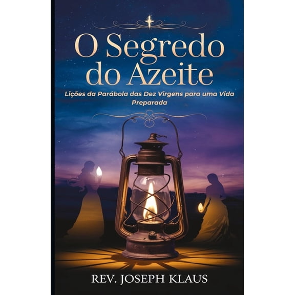O Segredo do Azeite: Lies da Parbola das Dez Virgens para uma Vida Preparada, (Paperback)