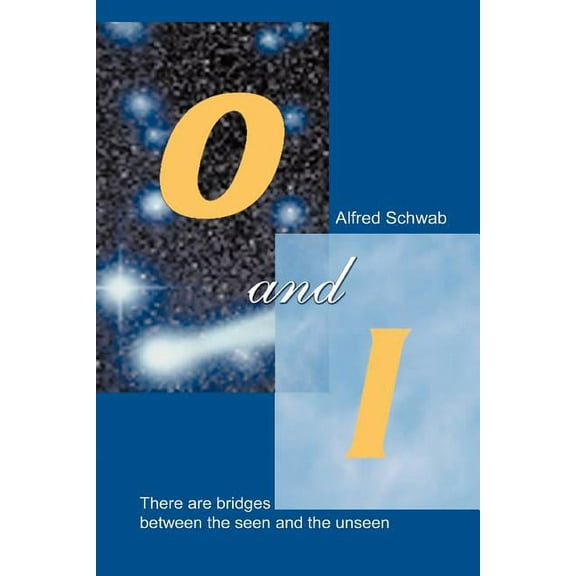 O and I: There Are Bridges Between The Seen and The Unseen Paperback Alfred Schwab