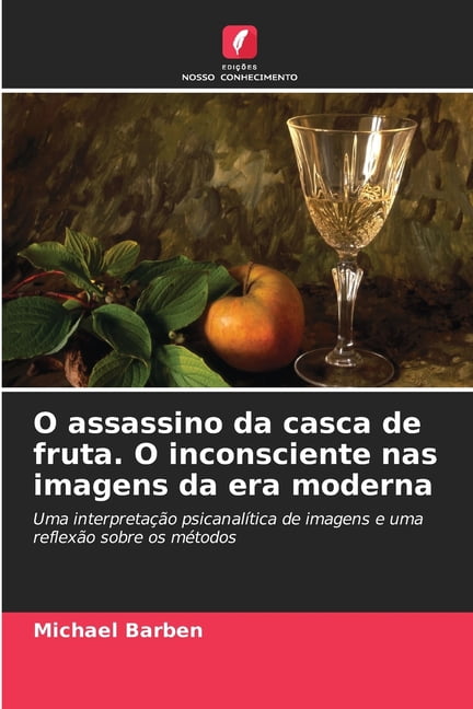 O assassino da casca de fruta. O inconsciente nas imagens da era moderna, (Paperback)
