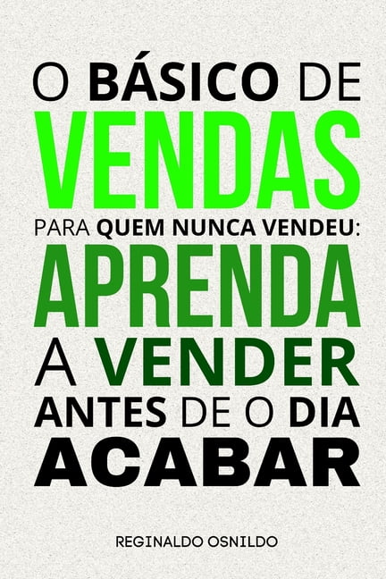 O básico de vendas para quem nunca vendeu: aprenda a vender antes de o dia acabar, (Paperback)