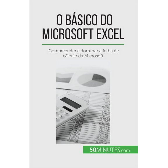O bsico do Microsoft Excel: Compreender e dominar a folha de clculo da Microsoft, (Paperback)