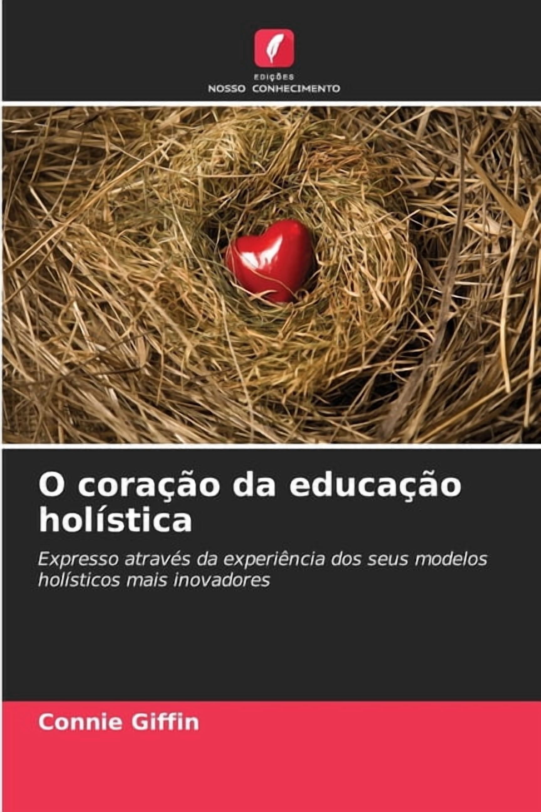 O coraÃ§Ã£o da educaÃ§Ã£o holÃ­stica, (Paperback)