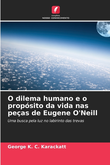 O dilema humano e o propÃ³sito da vida nas peÃ§as de Eugene O'Neill, (Paperback)