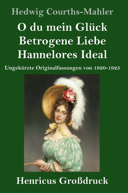 O du mein Glück / Betrogene Liebe / Hannelores Ideal (Großdruck): Ungekürzte Originalfassungen von 1920-1925, (Hardcover)