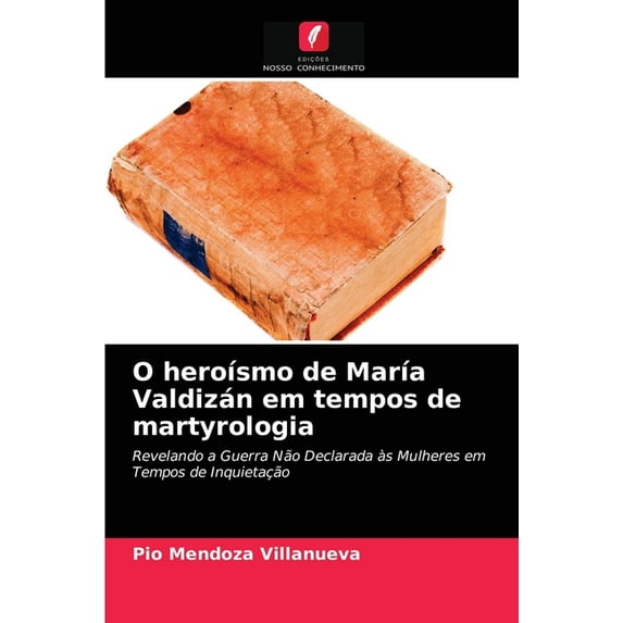 O heroísmo de María Valdizán em tempos de martyrologia (Paperback)