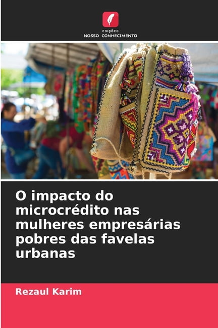 O impacto do microcrédito nas mulheres empresárias pobres das favelas urbanas, (Paperback)