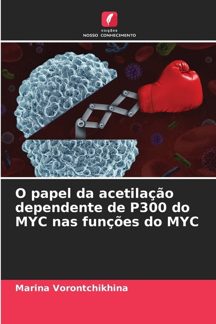 O papel da acetilação dependente de P300 do MYC nas funções do MYC, (Paperback)