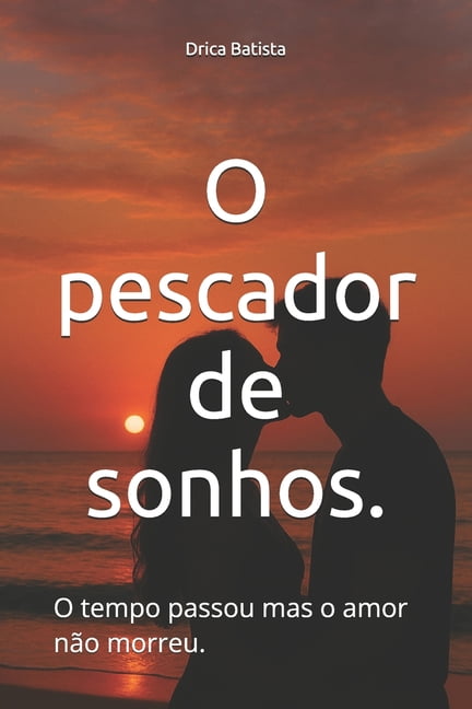 O pescador de sonhos.: O tempo passou mas o amor não morreu., (Paperback)