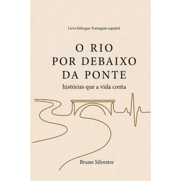 O rio por debaixo da ponte: Histrias que a vida conta, (Paperback)