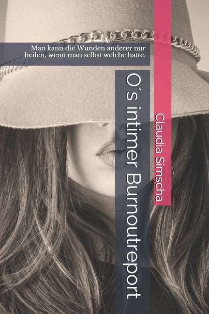 O´s intimer Burnoutreport: Man kann die Wunden anderer nur heilen, wenn man selbst welche hatte. (Paperback)