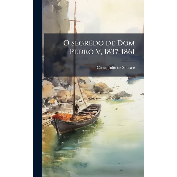 O segrado de Dom Pedro V, 1837-1861, (Hardcover)