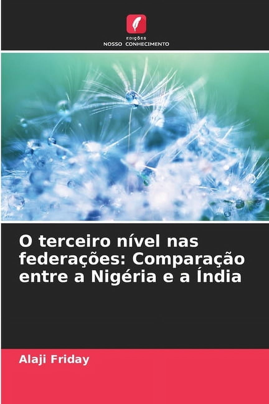 O terceiro nÃ­vel nas federaÃ§Ãµes: ComparaÃ§Ã£o entre a NigÃ©ria e a Ãndia, (Paperback)
