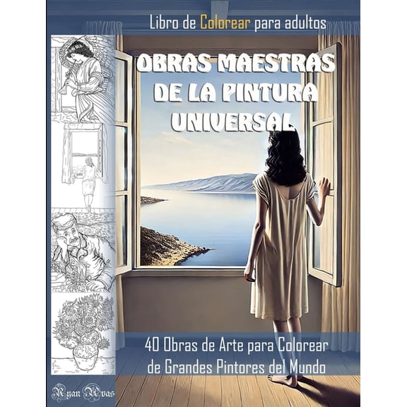 OBRAS MAESTRAS DE LA PINTURA UNIVERSAL. LIBRO DE COLOREAR PARA ADULTOS. 40 Obras de Arte para Colorear de Grandes Pintor, (Paperback)