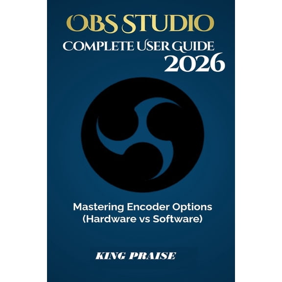 OBS Studio 2026 Complete User Guide: Mastering Encoder Options (Hardware vs Software), (Paperback)