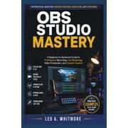 OBS Studio Mastery A Beginner-to-Advanced Guide to Professional Recording, Live Streaming, Video Production, and Conten, Paperback