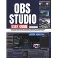 thumbnail image 1 of OBS Studio User Guide: From First Install to Pro-Style Streams, Tune Video, Sound, and Performance for a Stable Creative, (Paperback), 1 of 1