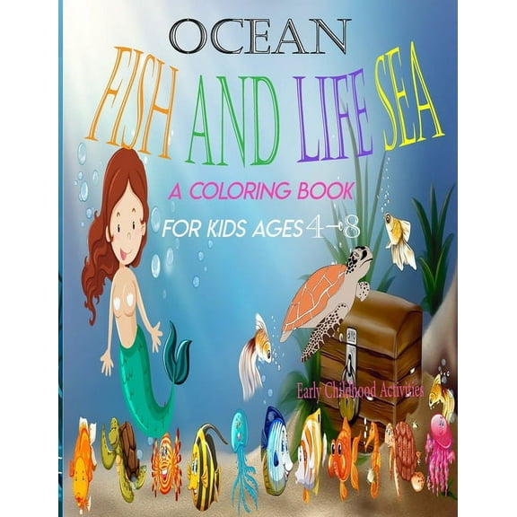 OCEAN FISH AND LIFE SEA A COLORING BOOK FOR KIDS AGES 4-8 Early Childhood Activities: Sea Creatures Coloring Books for Early Childhood Learning, Preschool Prep & Toddlers (Paperback)