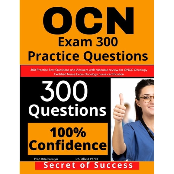 OCN Exam 300 Practise Questions: 300 Practise Test Questions and Answers with rationale review for ONCC Oncology Certified Nurse Exam, oncology nurse