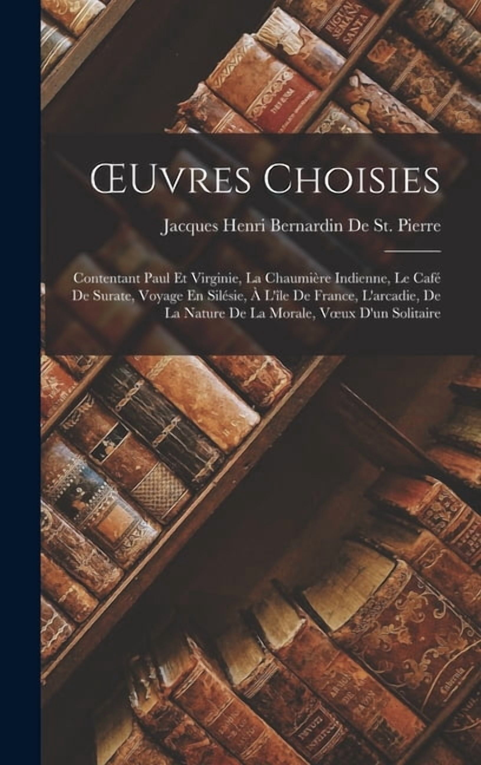 OEuvres Choisies: Contentant Paul Et Virginie, La Chaumière Indienne, Le Café De Surate, Voyage En Silésie, À L'île De France, L'arcadie, De La Nature De La Morale, Voeux D'un Solitaire (Hardcover)