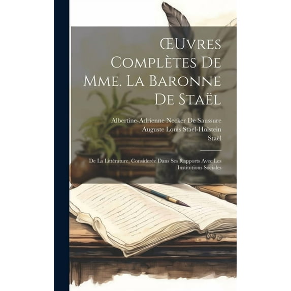 OEuvres Complètes De Mme. La Baronne De Staël: De La Littérature, Considerée Dans Ses Rapports Avec Les Institutions Soc, (Hardcover)