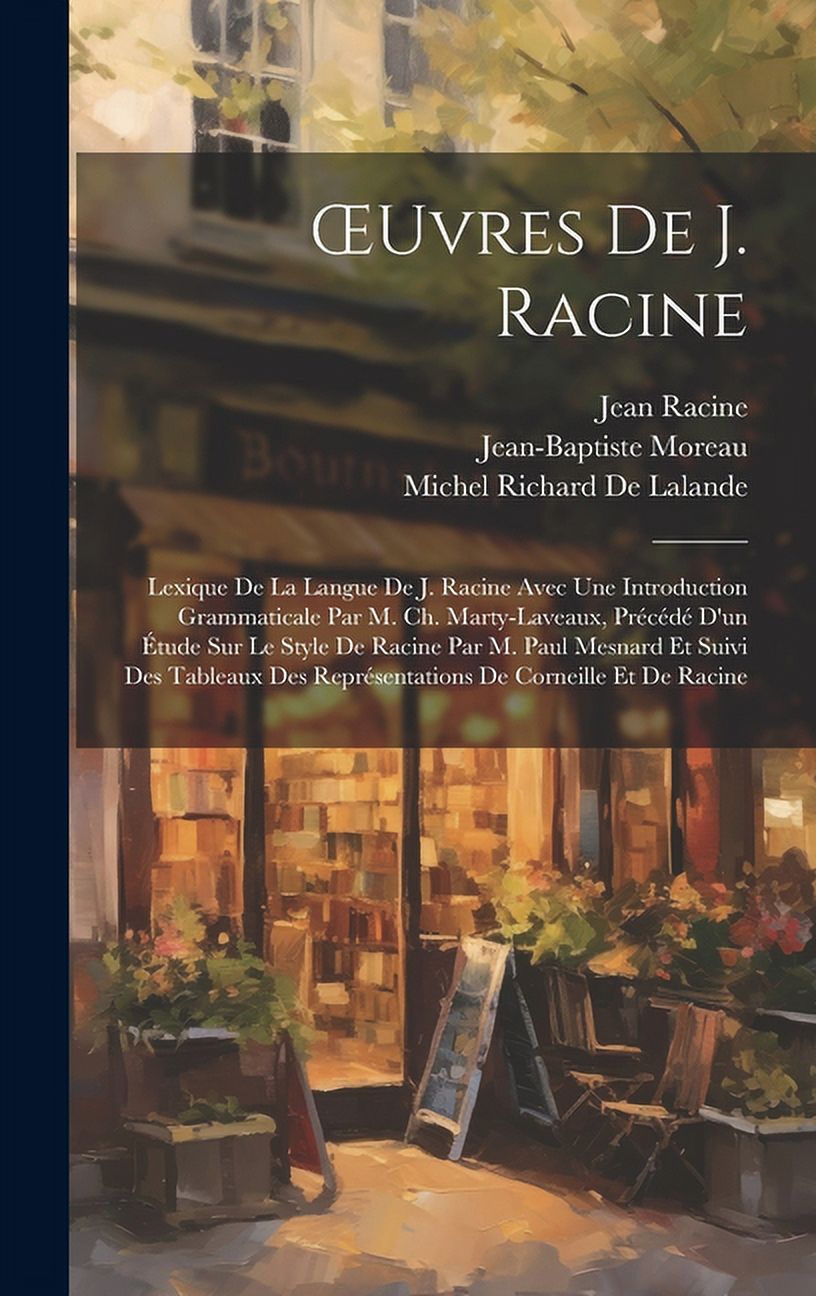 OEuvres De J. Racine: Lexique De La Langue De J. Racine Avec Une Introduction Grammaticale Par M. Ch. Marty-Laveaux, Précédé D'un Étude Sur Le Style De Racine Par M. Paul Mesnard Et Suivi Des Tableaux