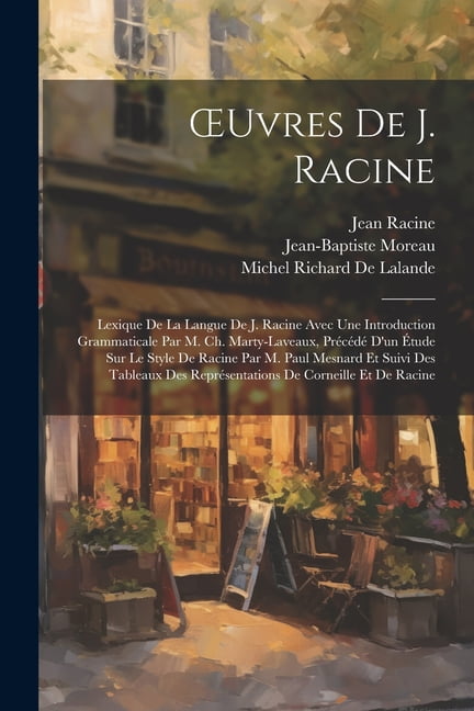 OEuvres De J. Racine: Lexique De La Langue De J. Racine Avec Une Introduction Grammaticale Par M. Ch. Marty-Laveaux, Précédé D'un Étude Sur Le Style De Racine Par M. Paul Mesnard Et Suivi Des Tableaux