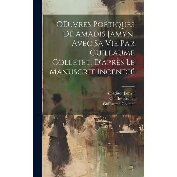 OEuvres poétiques de Amadis Jamyn, avec sa vie par Guillaume Colletet, d'après le manuscrit incendié (Hardcover)