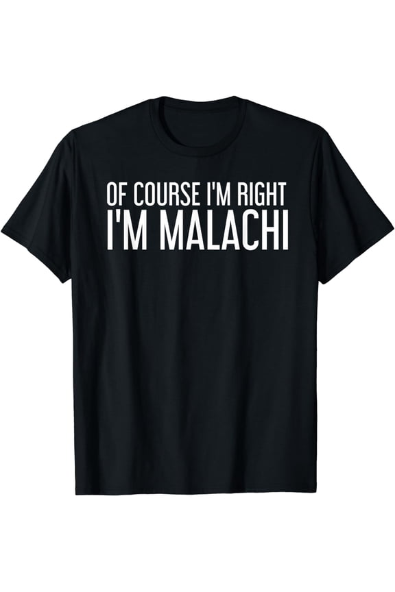 OF COURSE I'M RIGHT I'M MALACHI Funny Personalized Name Gift T-Shirt