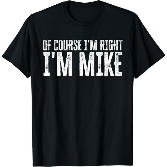 OF COURSE I'M RIGHT I'M MIKE T-Shirt100% cotton short-sleeved shirt for both men and women