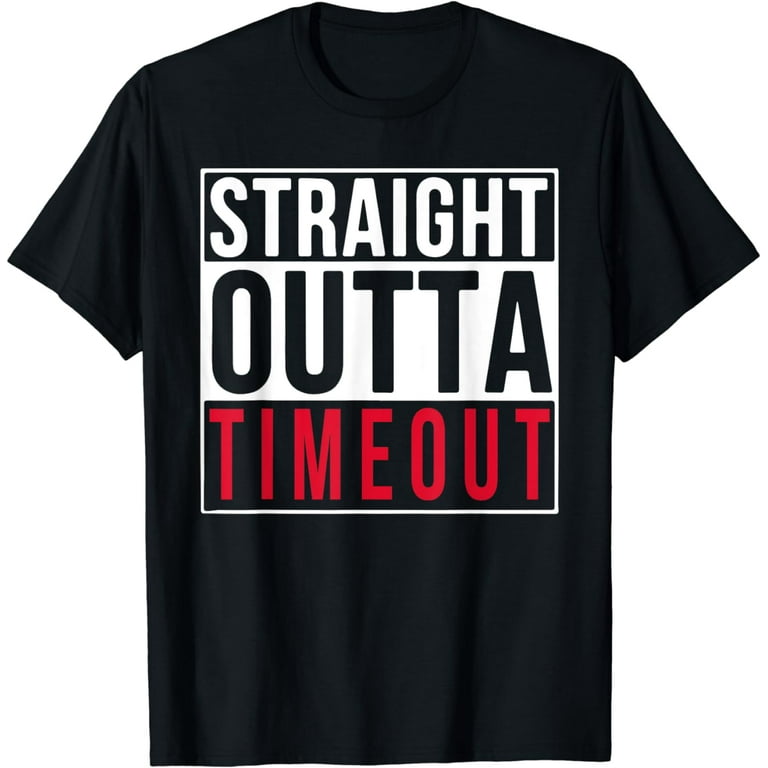Straight Outta Timeout Funny Gift T Shirt Men, Women, Kids Straight Outta Timeout Funny Gift T Shirt Men, Women, Kids
