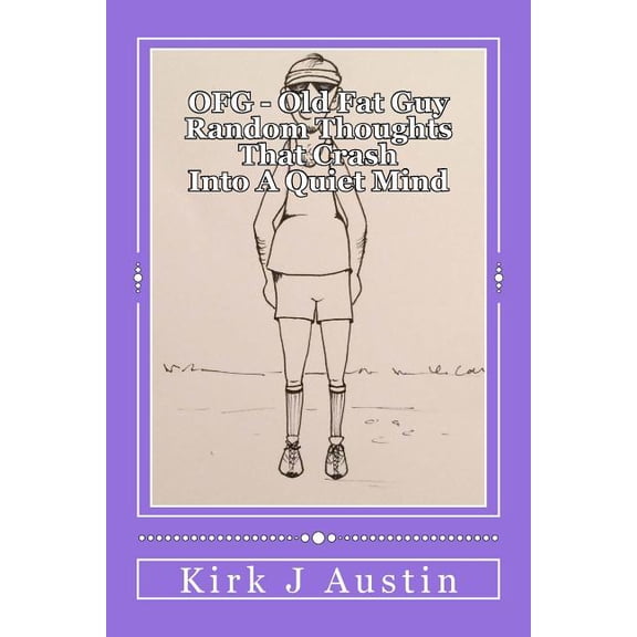 OFG - Old Fat Guy: Thoughts that crash into a quiet mind Paperback 1539420620 9781539420620 Kirk J Austin