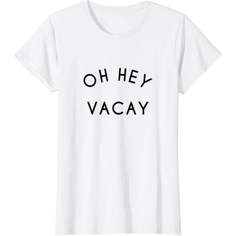 Oh Hey Vacay Vacation Shirts Oh Hey Vacay Vacation Shirts
