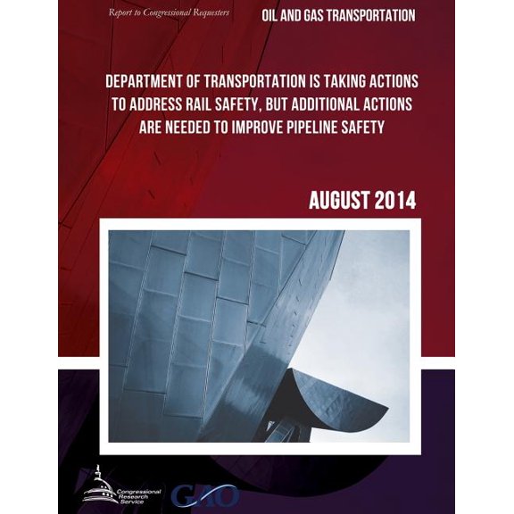OIL AND GAS TRANSPORTATION Department of Transportation Is Taking Actions to Address Rail Safety, but Additional Actions Are Needed to Improve Pipeline Safety (Paperback)