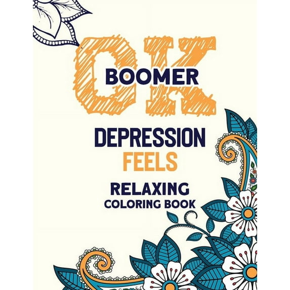OK Boomer Depression Feels Relaxing Coloring Book: Funny Anxiety Relief Coloring Book With Inspirational Quotes, Anti-Stress Swear Word Coloring Books for Grown Ups  Paperback  1672779502 RNS Coloring