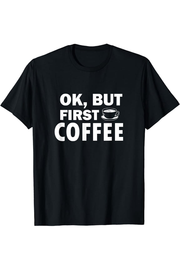 OK, But First Coffee T-Shirt mens t shirt,black,women,funny,misfits,men,journey,t-shirt