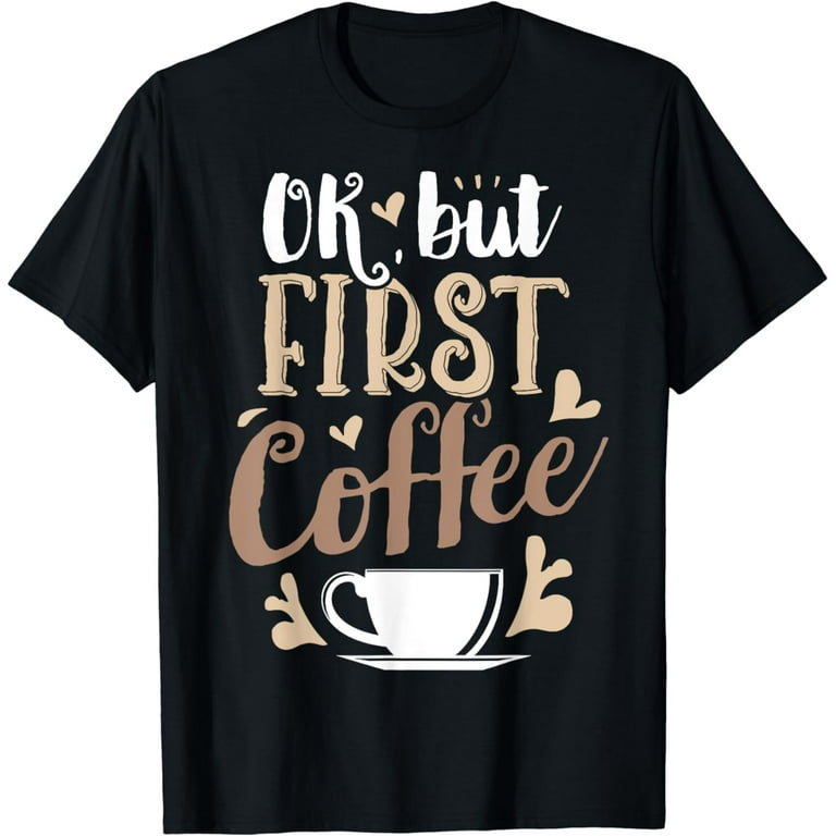 Ok But First Coffee T Shirt Women Caffeine Lover Funny Gifts Ok But First Coffee T Shirt Women Caffeine Lover Funny Gifts