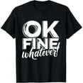 thumbnail image 1 of OK Fine Whatever Funny Ironic Sarcastic Okay T-Shirt, 1 of 3