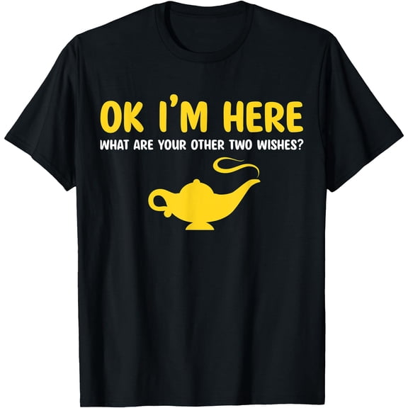 OK I'm Here What Are Your Other Two Wishes Funny Saying Line T-Shirt