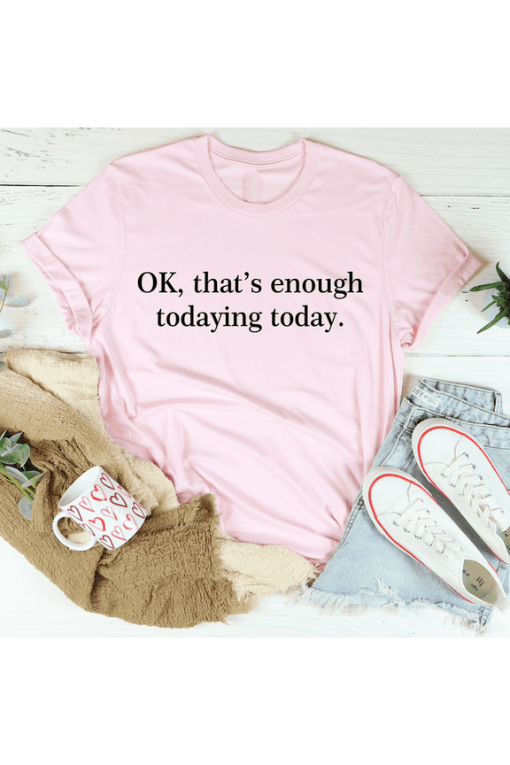OK Thats Enough Todaying Today Tee Athletic Heather S Peachy Sunday T-Shirt