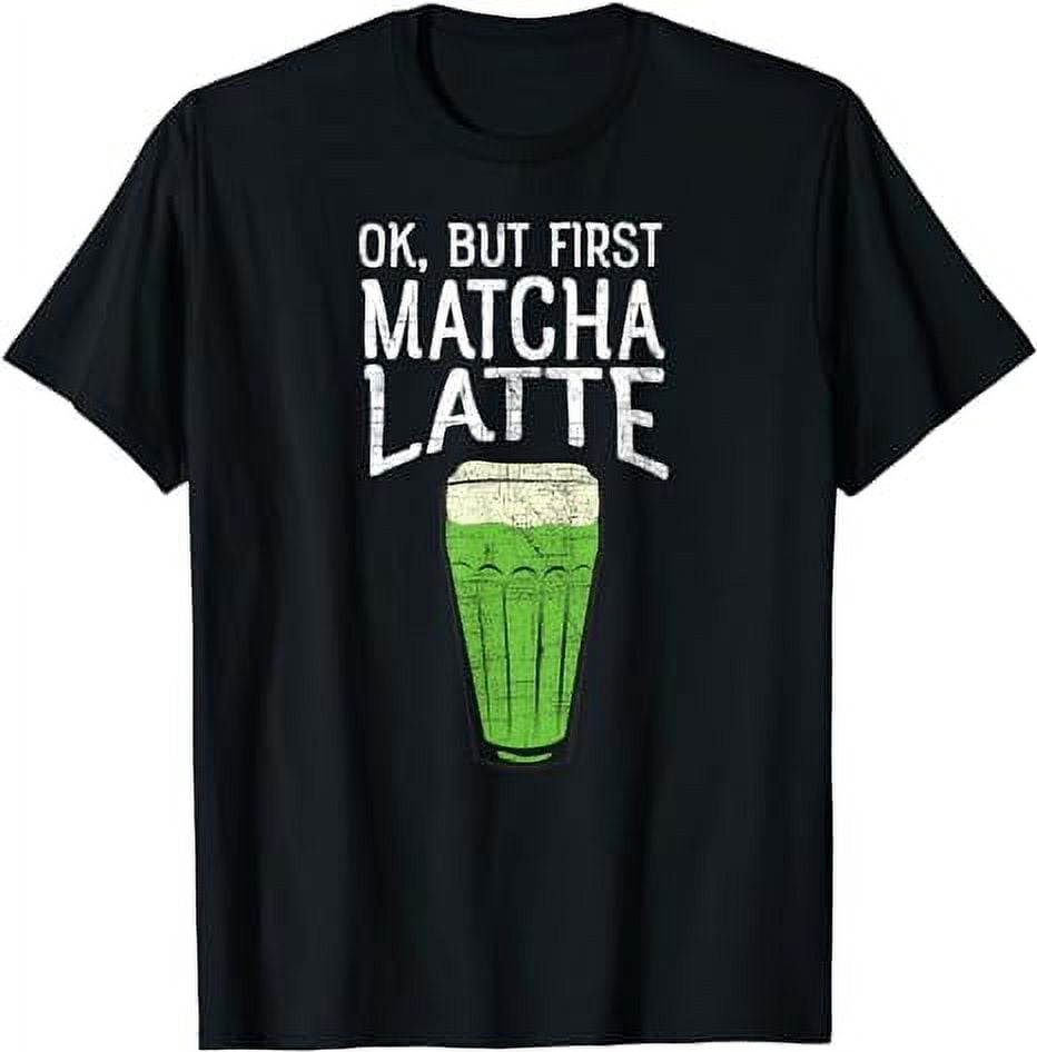 OK, but first Matcha Latte design Tea Lovers T-Shirt - Walmart.com