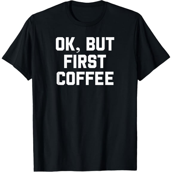 OK, but first coffee for coffee lover and Caffeine addict T-Shirt