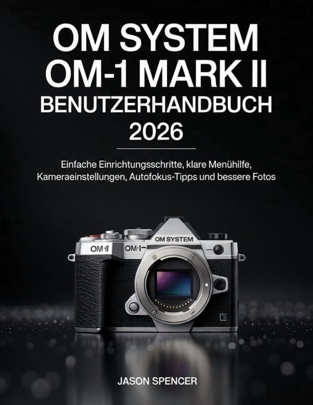 OM System OM-1 Mark II Benutzerhandbuch 2026: Einfache Einrichtungsschritte, klare MenÃ¼hilfe, Kameraeinstellungen, Autof, (Paperback)