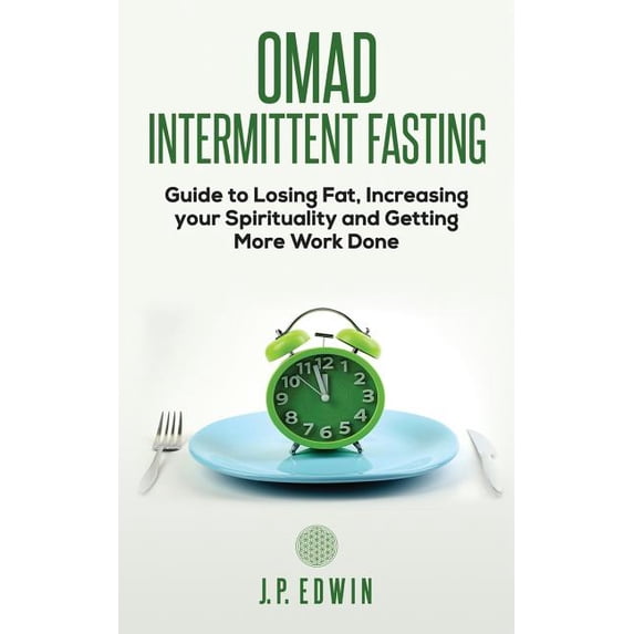 Omad: Intermittent Fasting Guide to Losing Fat, Increasing your Spirituality and Getting More Work Done, (Paperback)