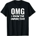 thumbnail image 1 of OMG I Know The Owner Too! Funny T-Shirt T-Shirt, 1 of 3