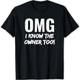 thumbnail image 1 of OMG I Know The Owner Too! Funny T-Shirt, 1 of 3