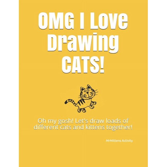 Omg I Love Drawing! OMG I Love Drawing CATS!: Oh my gosh! Let's draw loads of different cats and kittens together!, Book 1, (Paperback)
