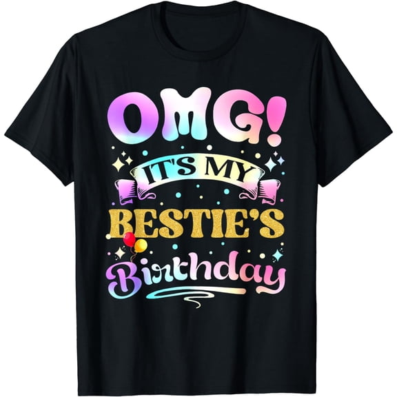 OMG It's My Bestie's Birthday Happy To Me You Best Friend T-Shirt