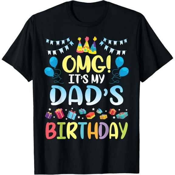 OMG It's My Dad's Birthday Happy To Me You Father Daddy T-Shirt