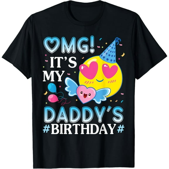 OMG It's My Daddy's Birthday Happy To Him And Father T-Shirt