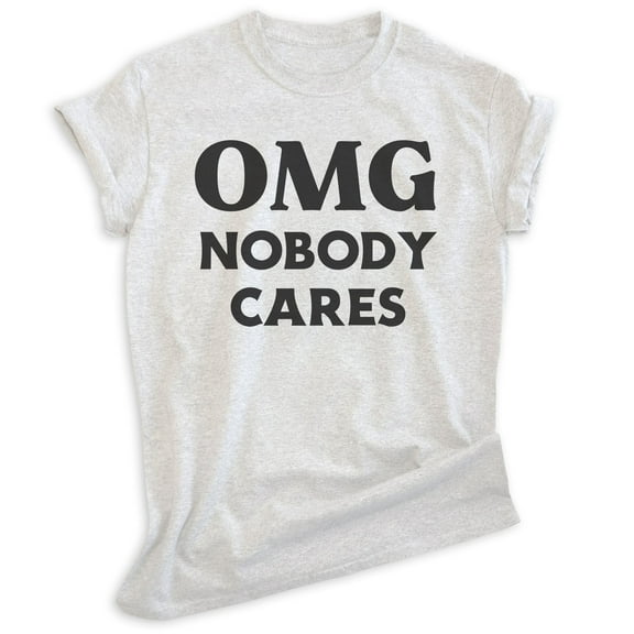 OMG Nobody Cares Shirt, Unisex Women's Men's Shirt, Don't Care Shirt, Attitude Shirt, Heather Ash, Large